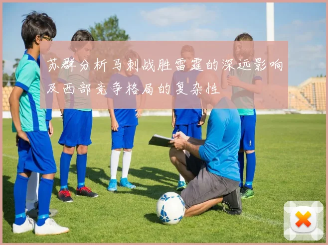 苏群分析马刺战胜雷霆的深远影响及西部竞争格局的复杂性